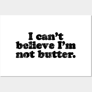 I can't believe I'm not butter.  [Faded Black Ink] Posters and Art